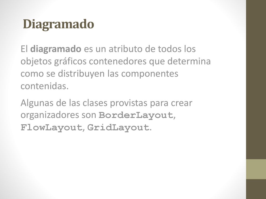 Diagramado El diagramado es un atributo de todos los objetos gráficos contenedores que determina como se distribuyen las componentes contenidas.