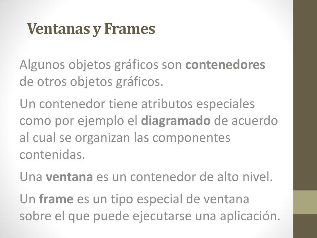 Ventanas y Frames Algunos objetos gráficos son contenedores de otros objetos gráficos.