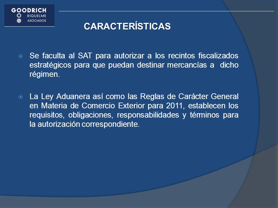 CARACTERÍSTICAS Se faculta al SAT para autorizar a los recintos fiscalizados estratégicos para que puedan destinar mercancías a dicho régimen.