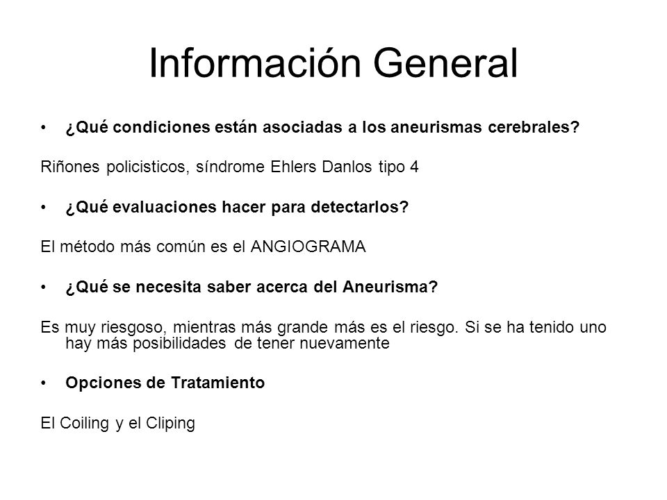 Información General ¿Qué condiciones están asociadas a los aneurismas cerebrales Riñones policisticos, síndrome Ehlers Danlos tipo 4.