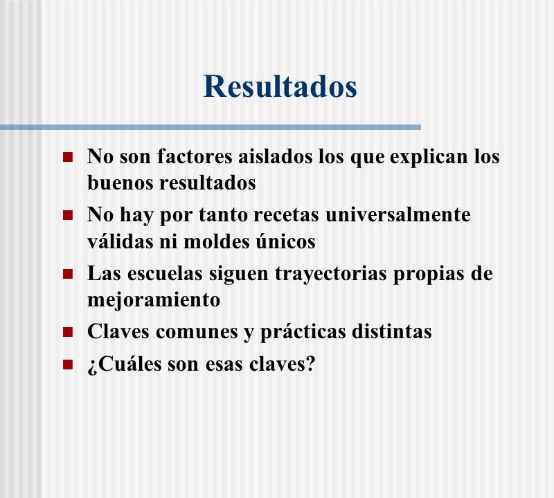 Resultados No son factores aislados los que explican los buenos resultados. No hay por tanto recetas universalmente válidas ni moldes únicos.