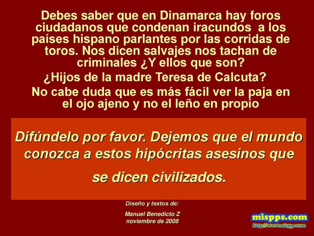 Debes saber que en Dinamarca hay foros ciudadanos que condenan iracundos a los países hispano parlantes por las corridas de toros. Nos dicen salvajes nos tachan de criminales ¿Y ellos que son