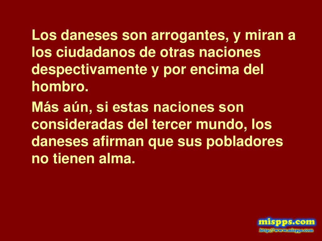Los daneses son arrogantes, y miran a los ciudadanos de otras naciones despectivamente y por encima del hombro.