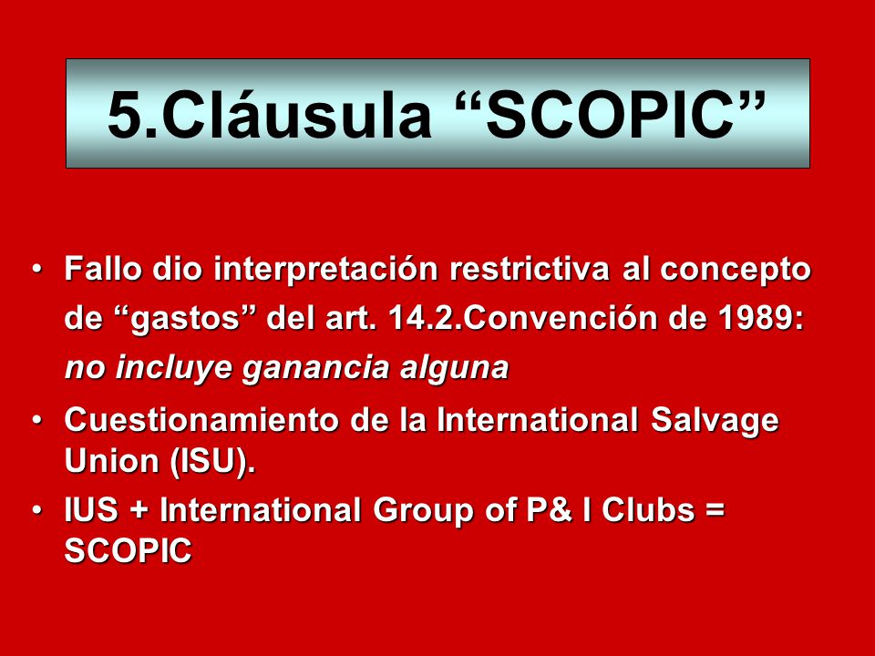 5.Cláusula SCOPIC Fallo dio interpretación restrictiva al concepto de gastos del art Convención de 1989: no incluye ganancia alguna.