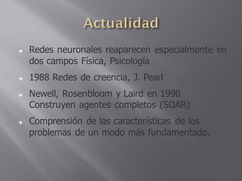 Actualidad Redes neuronales reaparecen especialmente en dos campos Física, Psicología Redes de creencia, J. Pearl.