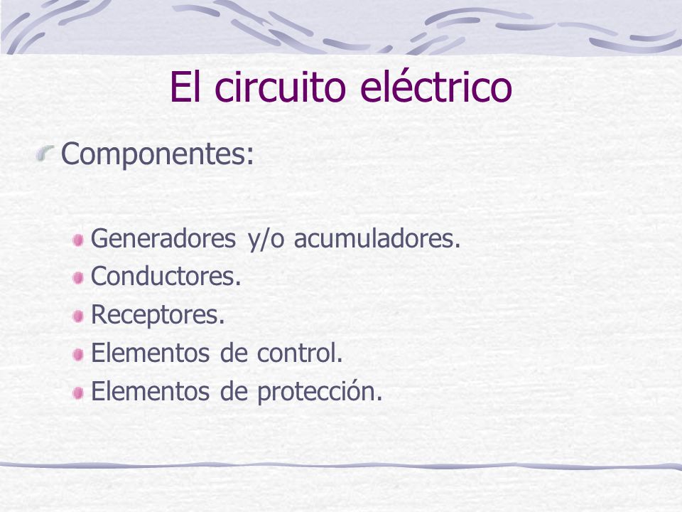 El circuito eléctrico Componentes: Generadores y/o acumuladores.