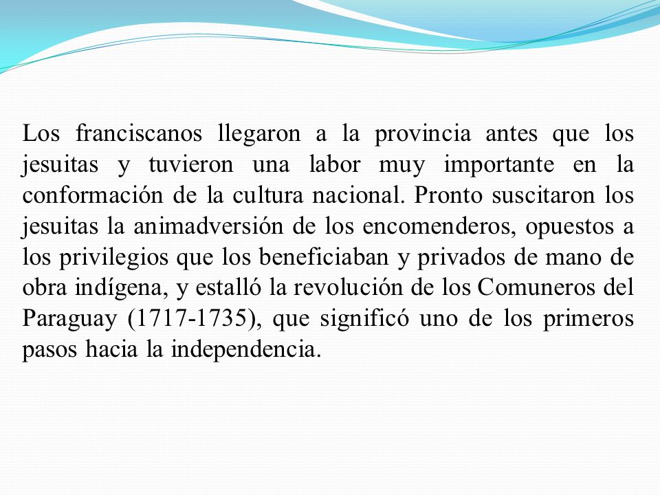 Los franciscanos llegaron a la provincia antes que los jesuitas y tuvieron una labor muy importante en la conformación de la cultura nacional.
