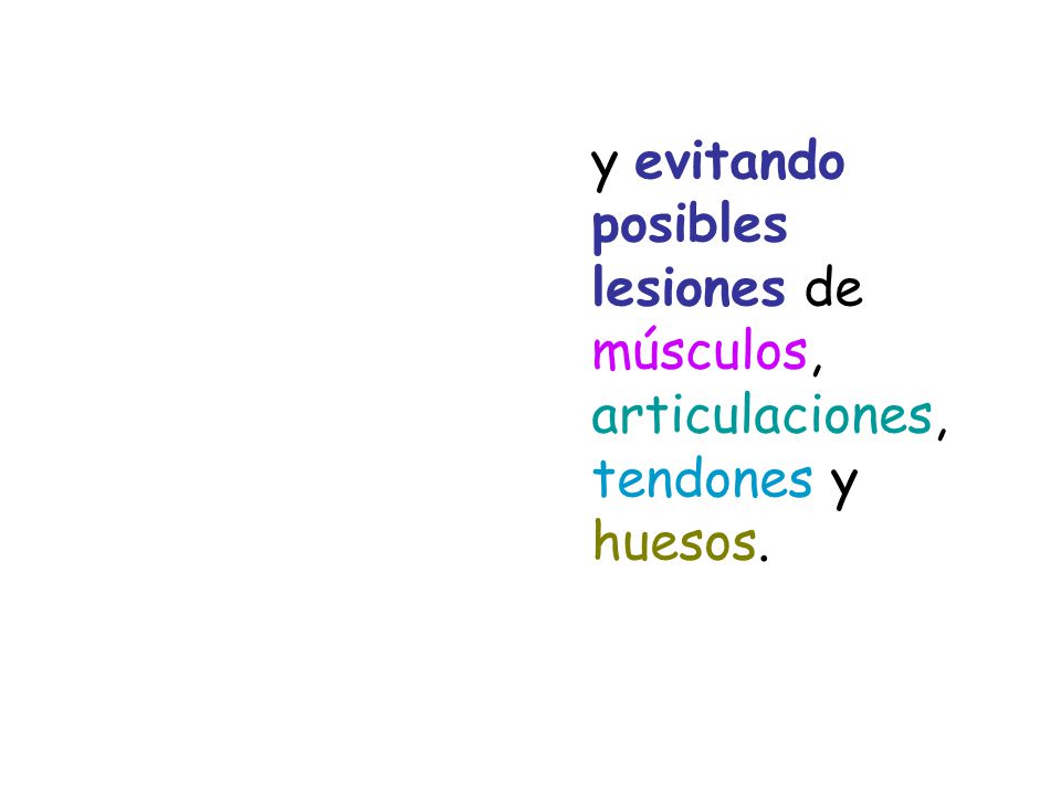 y evitando posibles lesiones de músculos, articulaciones, tendones y huesos.