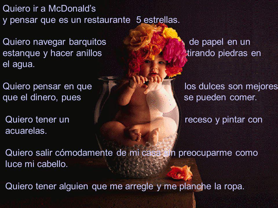 Quiero ir a McDonald’s y pensar que es un restaurante 5 estrellas. Quiero navegar barquitos de papel en un.