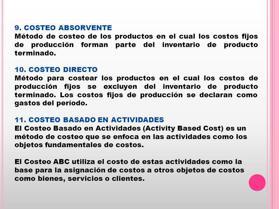 9. COSTEO ABSORVENTE Método de costeo de los productos en el cual los costos fijos de producción forman parte del inventario de producto terminado.