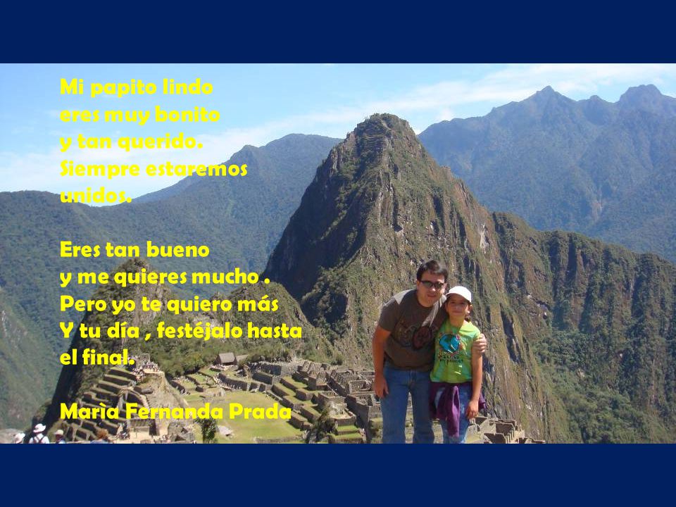 Mi papito lindo eres muy bonito. y tan querido. Siempre estaremos unidos. Eres tan bueno. y me quieres mucho .