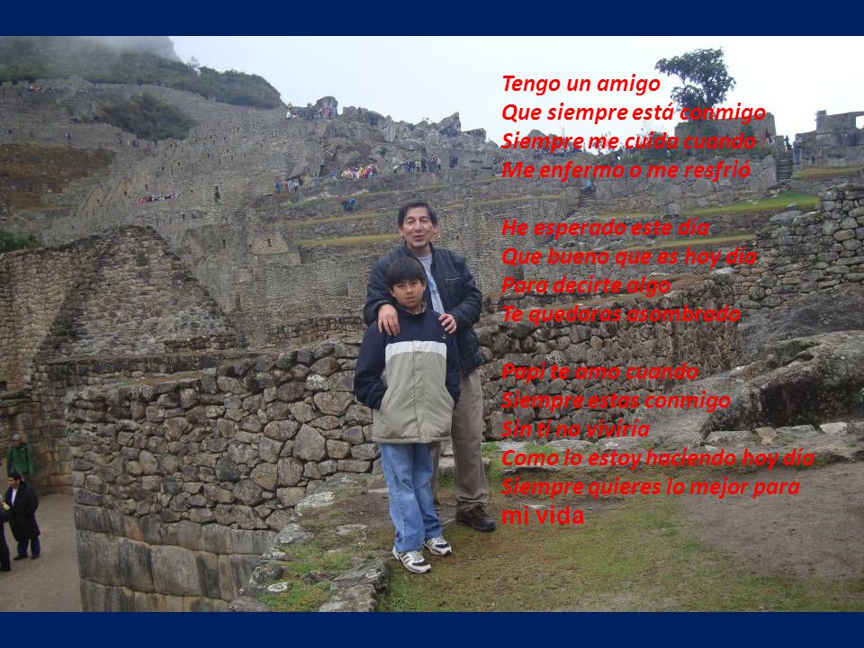 Tengo un amigo Que siempre está conmigo. Siempre me cuida cuando. Me enfermo o me resfrió. He esperado este día.