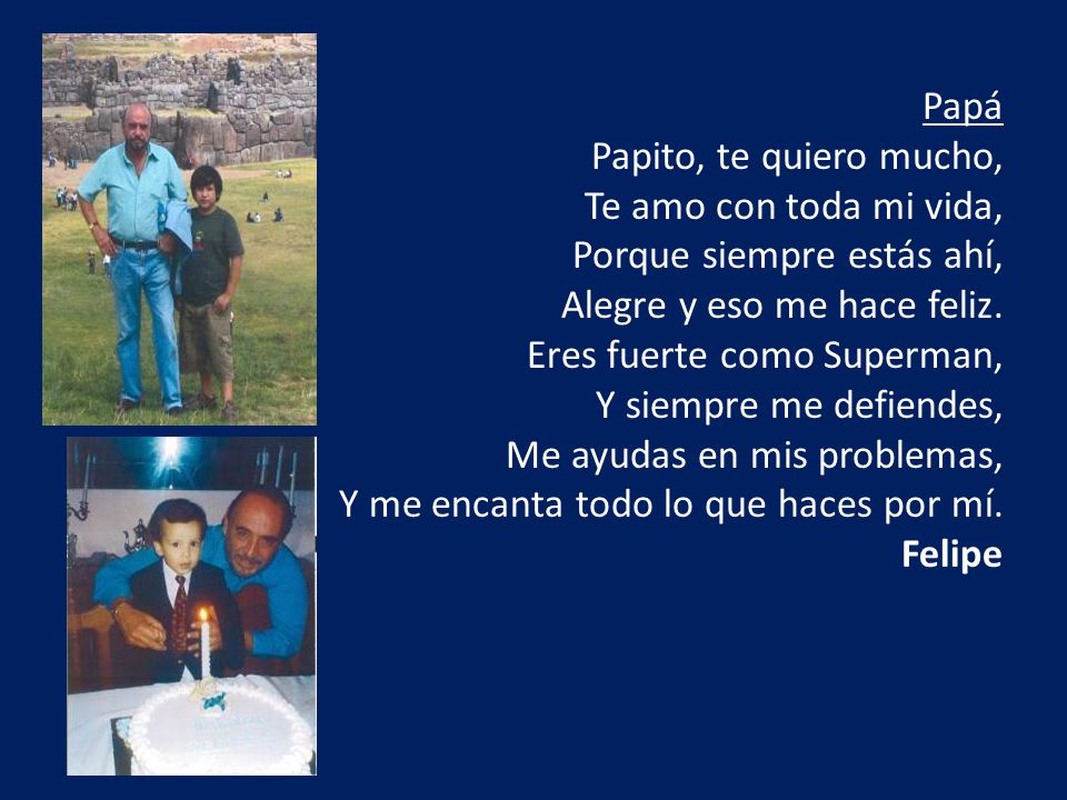 Papá Papito, te quiero mucho, Te amo con toda mi vida, Porque siempre estás ahí, Alegre y eso me hace feliz.
