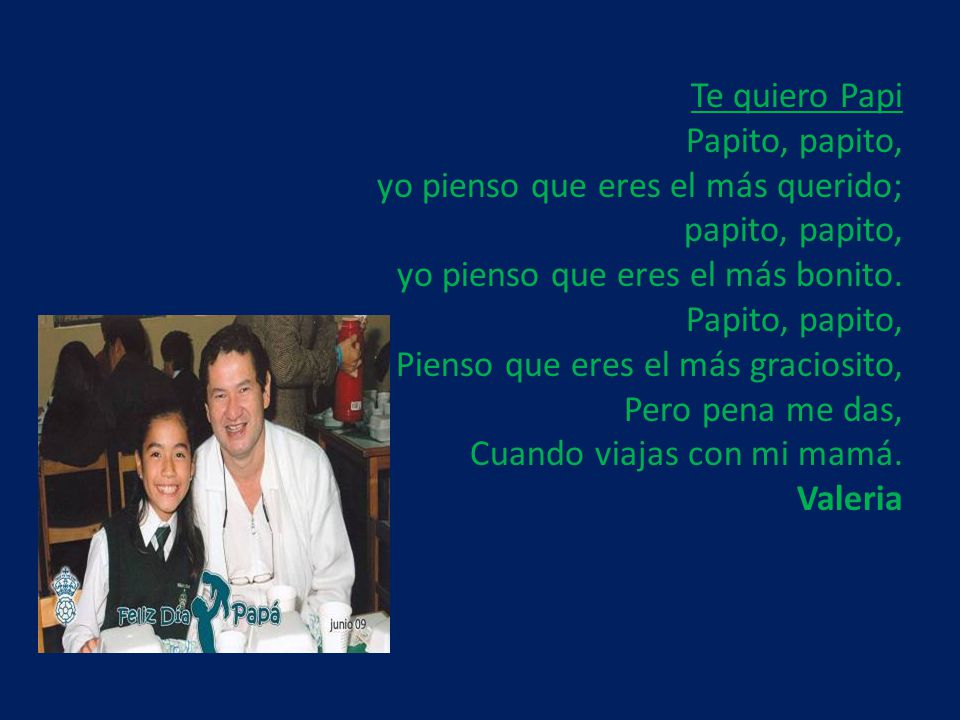 Te quiero Papi Papito, papito, yo pienso que eres el más querido; papito, papito, yo pienso que eres el más bonito.