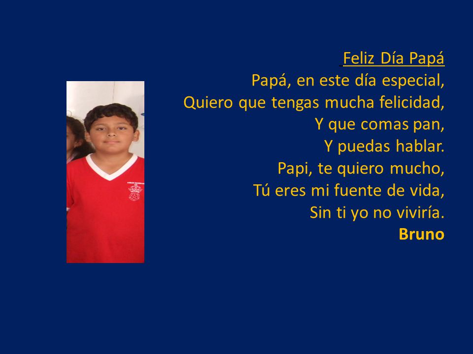 Feliz Día Papá Papá, en este día especial, Quiero que tengas mucha felicidad, Y que comas pan, Y puedas hablar.