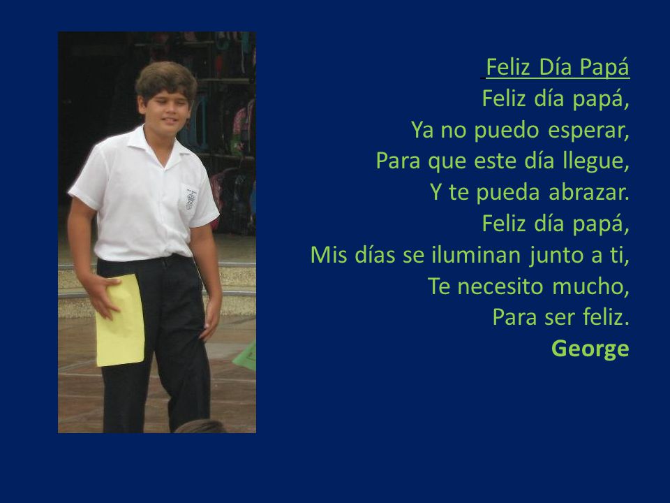 Feliz Día Papá Feliz día papá, Ya no puedo esperar, Para que este día llegue, Y te pueda abrazar.