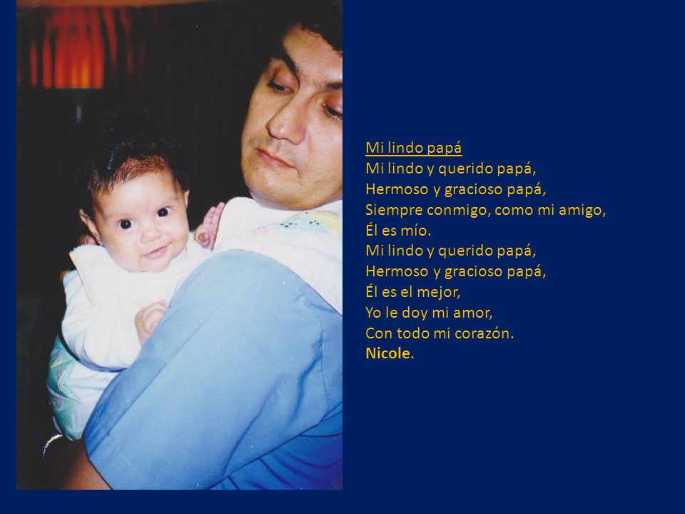Mi lindo papá Mi lindo y querido papá, Hermoso y gracioso papá, Siempre conmigo, como mi amigo, Él es mío.
