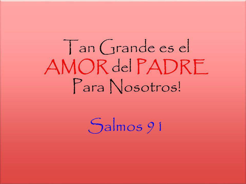 Tan Grande es el AMOR del PADRE Para Nosotros! Salmos 91