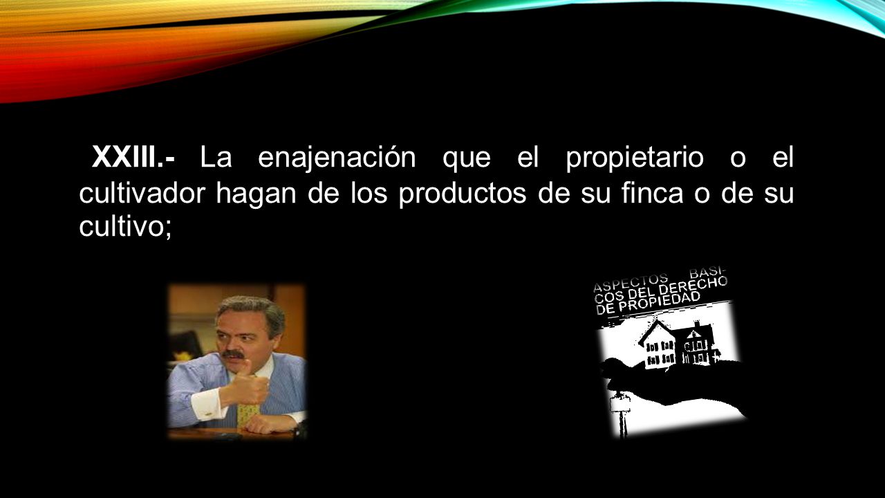 XXIII.- La enajenación que el propietario o el cultivador hagan de los productos de su finca o de su cultivo;