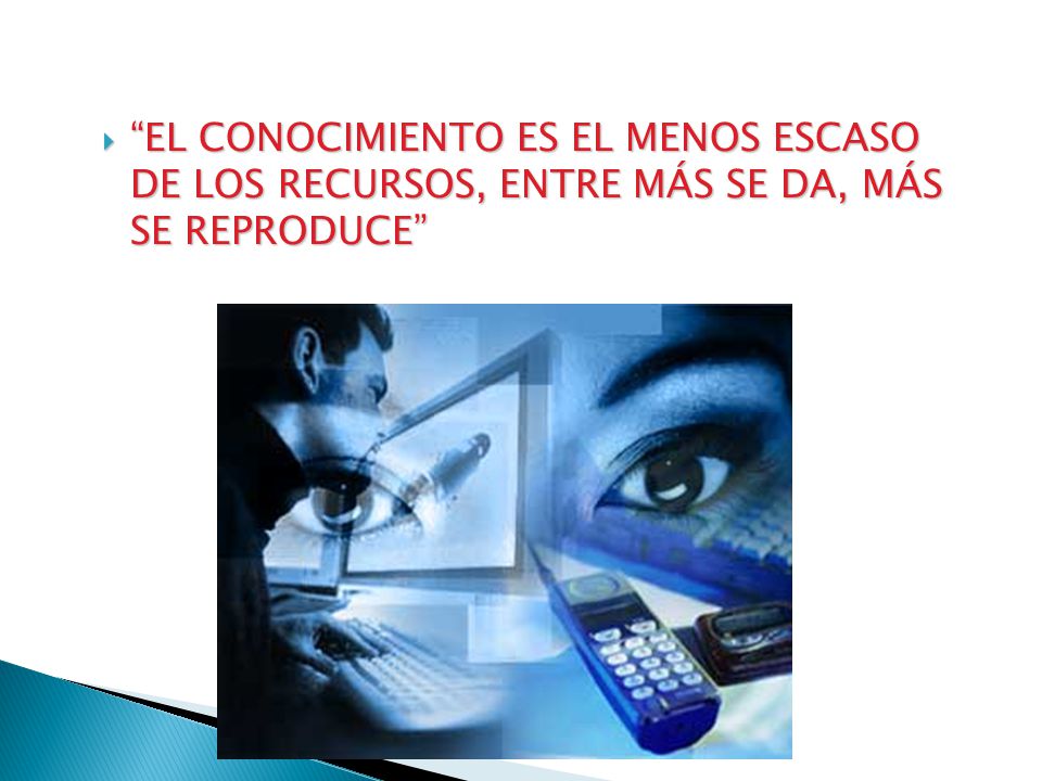 EL CONOCIMIENTO ES EL MENOS ESCASO DE LOS RECURSOS, ENTRE MÁS SE DA, MÁS SE REPRODUCE
