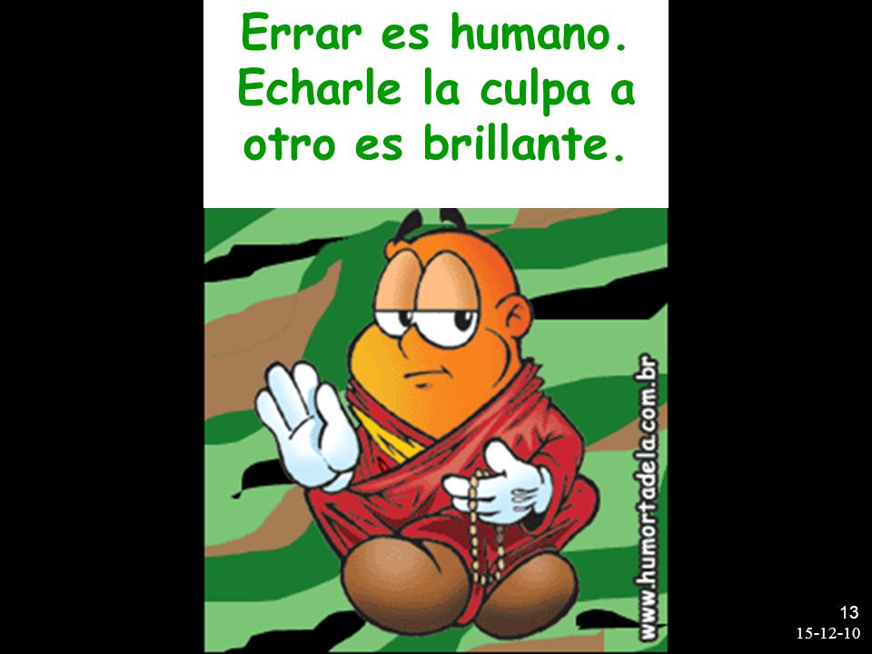 Errar es humano. Echarle la culpa a otro es brillante.