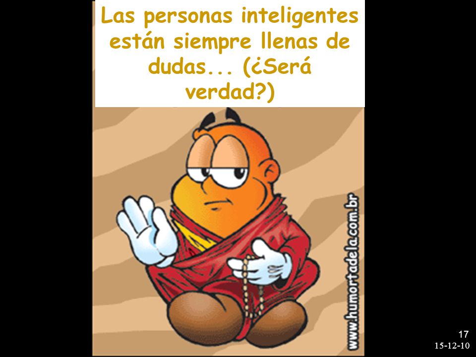 Las personas inteligentes están siempre llenas de dudas. (¿Será verdad