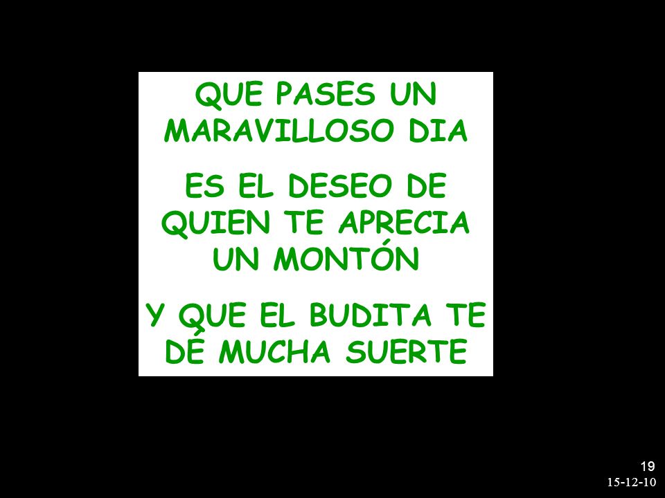 QUE PASES UN MARAVILLOSO DIA ES EL DESEO DE QUIEN TE APRECIA UN MONTÓN