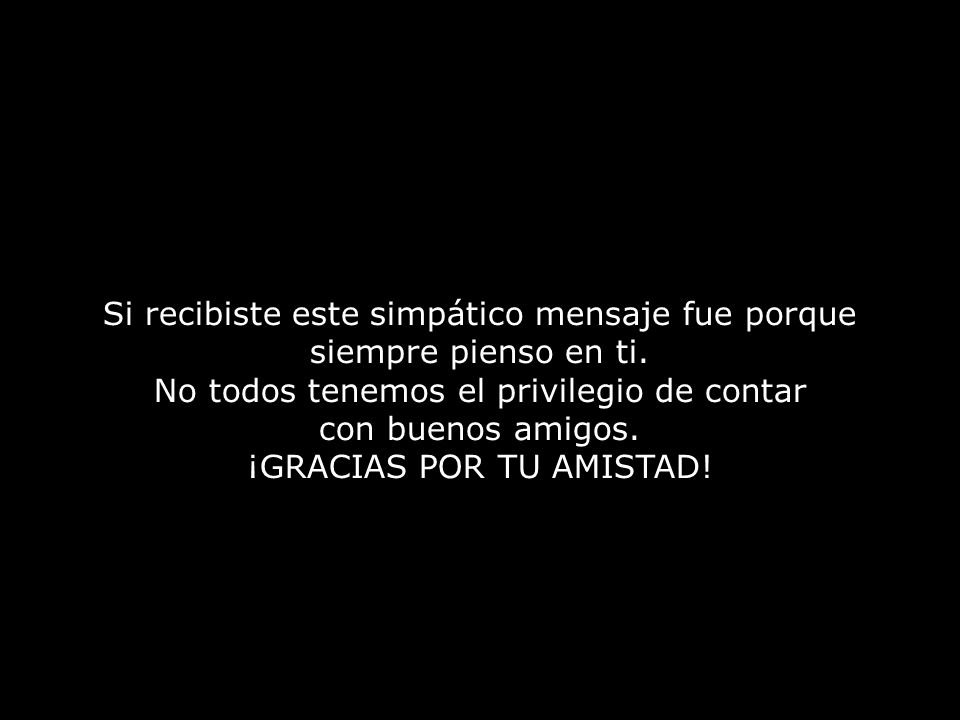 Si recibiste este simpático mensaje fue porque siempre pienso en ti.