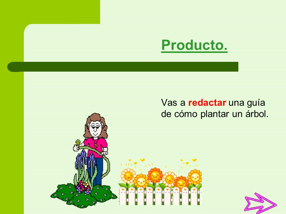 Producto. Vas a redactar una guía de cómo plantar un árbol.