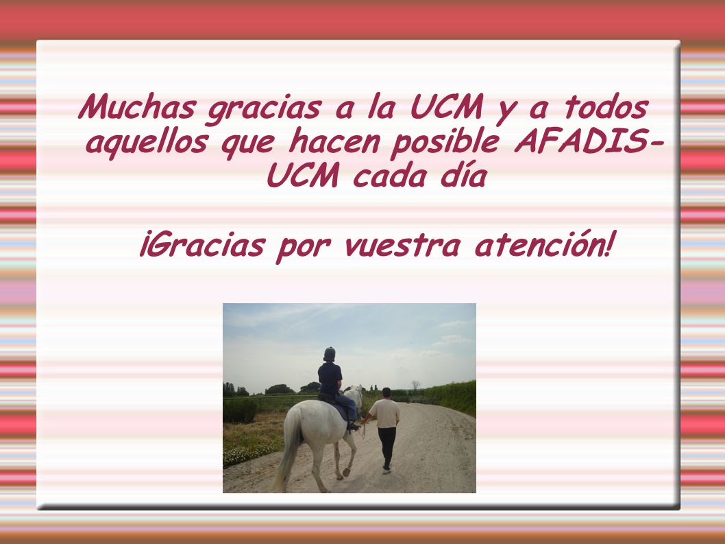 Muchas gracias a la UCM y a todos aquellos que hacen posible AFADIS-UCM cada día ¡Gracias por vuestra atención!