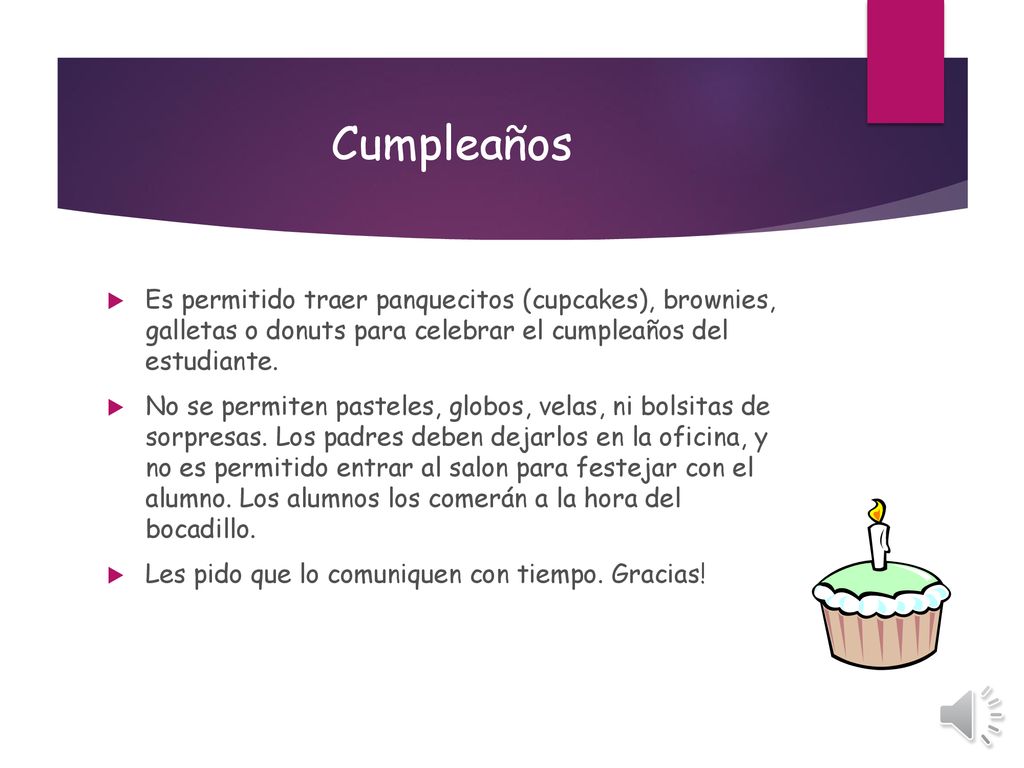 Cumpleaños Es permitido traer panquecitos (cupcakes), brownies, galletas o donuts para celebrar el cumpleaños del estudiante.
