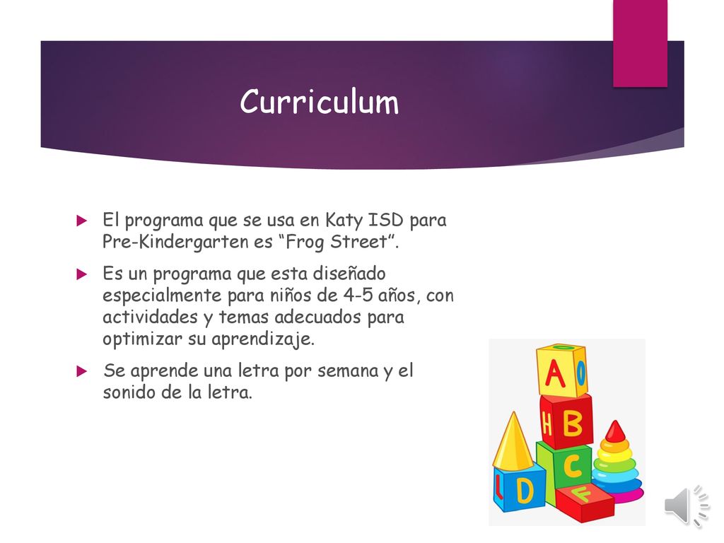 Curriculum El programa que se usa en Katy ISD para Pre-Kindergarten es Frog Street .