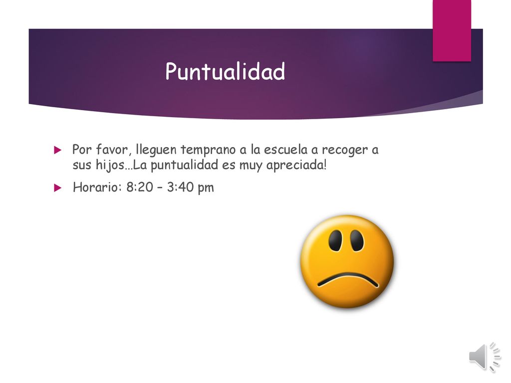 Puntualidad Por favor, lleguen temprano a la escuela a recoger a sus hijos…La puntualidad es muy apreciada!