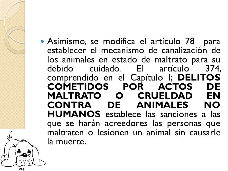 Asimismo, se modifica el artículo 78 para establecer el mecanismo de canalización de los animales en estado de maltrato para su debido cuidado.