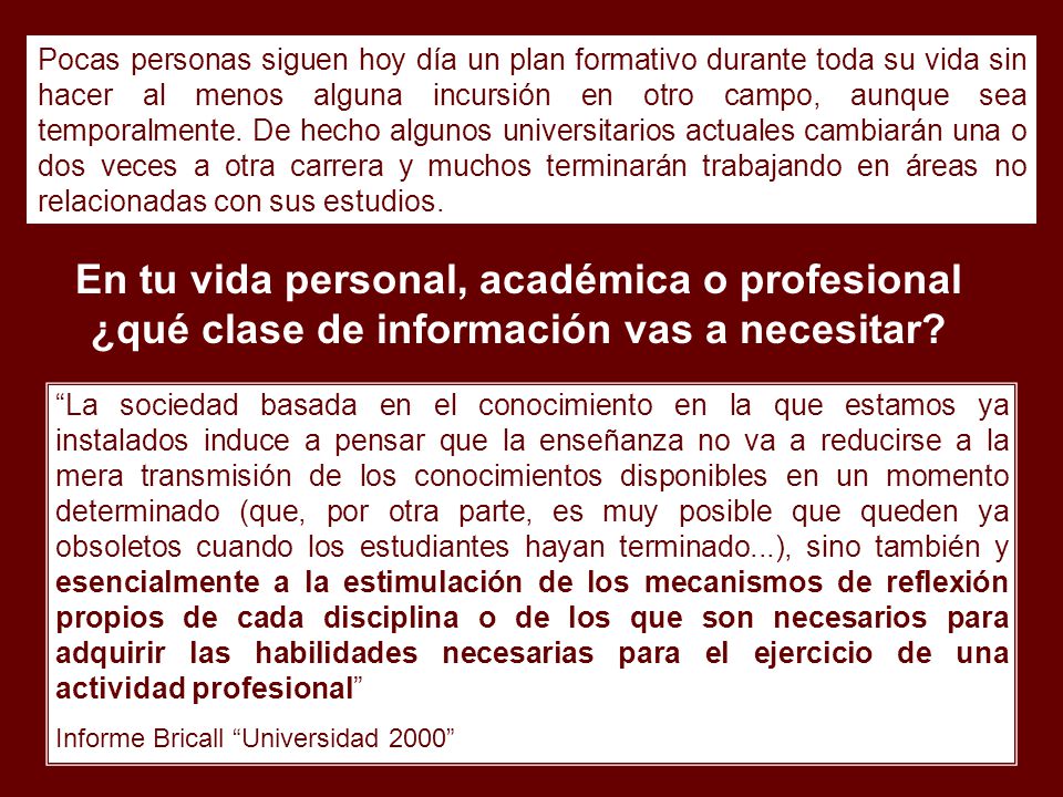 Pocas personas siguen hoy día un plan formativo durante toda su vida sin hacer al menos alguna incursión en otro campo, aunque sea temporalmente. De hecho algunos universitarios actuales cambiarán una o dos veces a otra carrera y muchos terminarán trabajando en áreas no relacionadas con sus estudios.