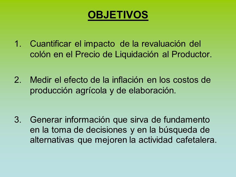 OBJETIVOS Cuantificar el impacto de la revaluación del colón en el Precio de Liquidación al Productor.