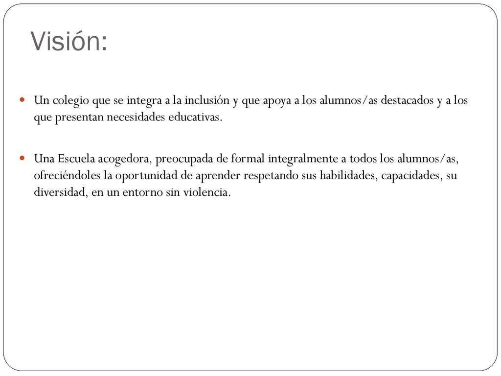 Visión: Un colegio que se integra a la inclusión y que apoya a los alumnos/as destacados y a los que presentan necesidades educativas.
