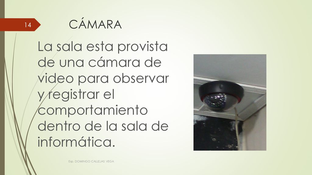 CÁMARA La sala esta provista de una cámara de video para observar y registrar el comportamiento dentro de la sala de informática.