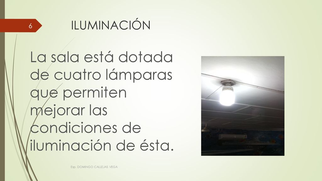 ILUMINACIÓN La sala está dotada de cuatro lámparas que permiten mejorar las condiciones de iluminación de ésta.