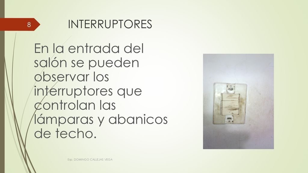 INTERRUPTORES En la entrada del salón se pueden observar los interruptores que controlan las lámparas y abanicos de techo.