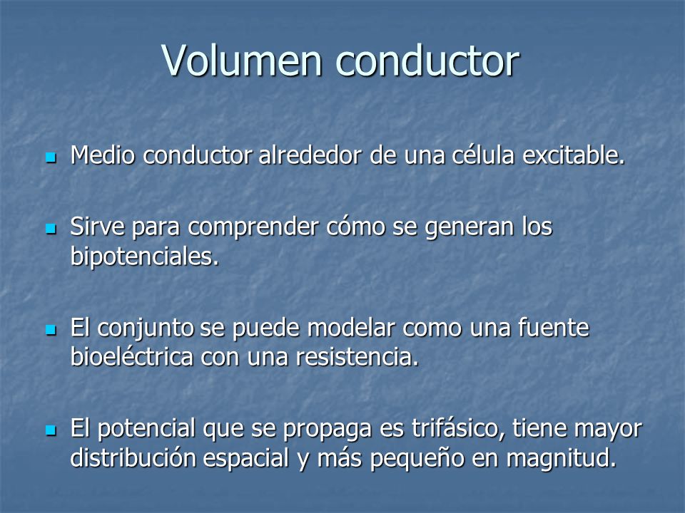 Volumen conductor Medio conductor alrededor de una célula excitable.