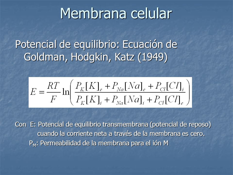Membrana celular Potencial de equilibrio: Ecuación de Goldman, Hodgkin, Katz (1949)