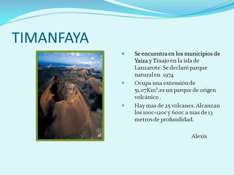 TIMANFAYA Se encuentra en los municipios de Yaiza y Tinajo en la isla de Lanzarote. Se declaró parque natural en