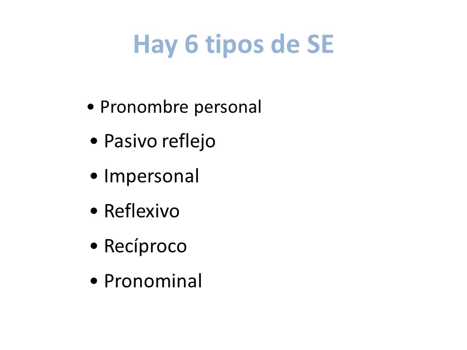 Hay 6 tipos de SE • Pasivo reflejo • Impersonal • Reflexivo