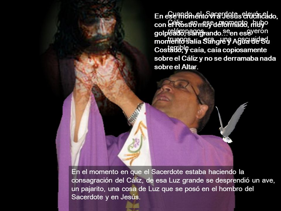 Cuando el Sacerdote elevó el Cáliz, en ese momento hubo relámpagos, se oyeron truenos… era una oscuridad terrible.