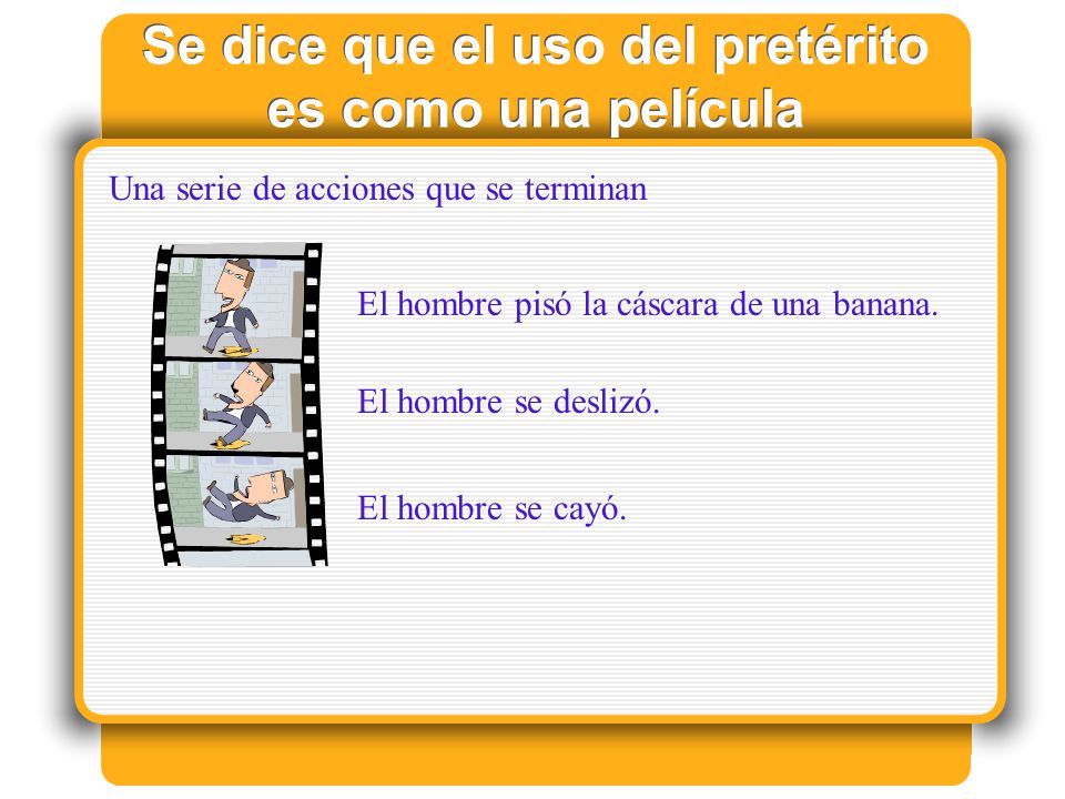 Se dice que el uso del pretérito es como una película