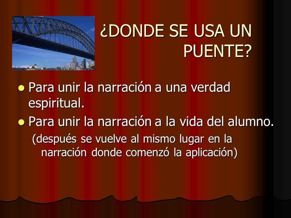 ¿DONDE SE USA UN PUENTE Para unir la narración a una verdad espiritual. Para unir la narración a la vida del alumno.