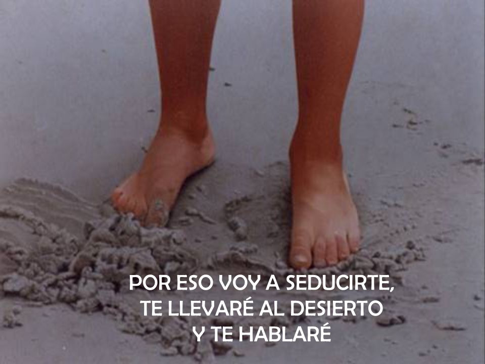 POR ESO VOY A SEDUCIRTE, TE LLEVARÉ AL DESIERTO Y TE HABLARÉ