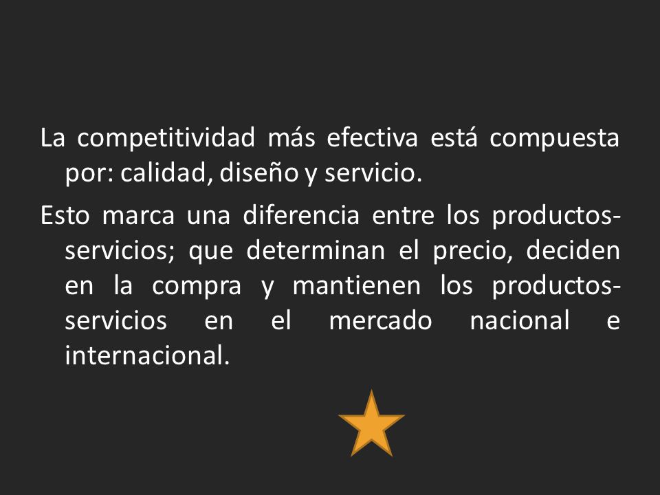 La competitividad más efectiva está compuesta por: calidad, diseño y servicio.