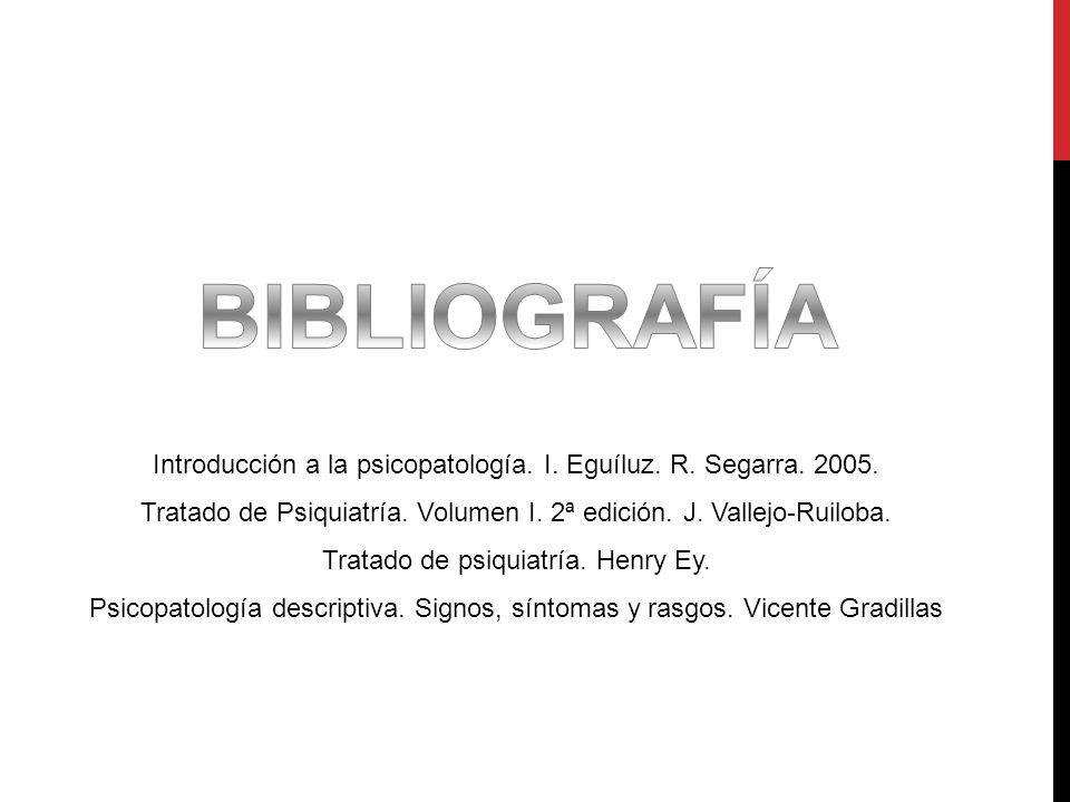 BIBLIOGRAFÍA Introducción a la psicopatología. I. Eguíluz. R. Segarra Tratado de Psiquiatría. Volumen I. 2ª edición. J. Vallejo-Ruiloba.